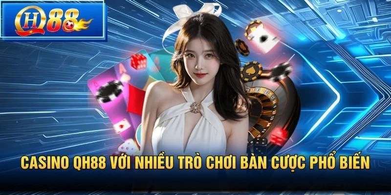 Casino QH88 với nhiều trò chơi bàn cược phổ biến